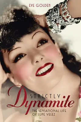 Prísne dynamit: Lupe Velez: senzačný život Lupe Velez - Strictly Dynamite: The Sensational Life of Lupe Velez