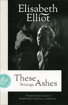Tento zvláštny popol: Hlboko osobná správa o prvom roku misionárky Elisabeth Elliotovej - These Strange Ashes: A Deeply Personal Account of Elisabeth Elliot's First Year as a Missionary