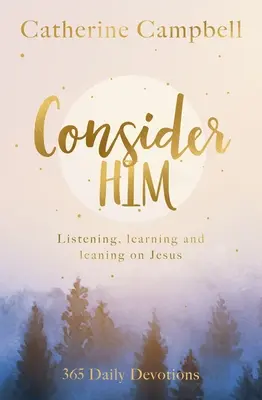 Uvažuj o ňom: Počúvať, učiť sa a opierať sa o Ježiša: 365 denných pobožností - Consider Him: Listening, Learning and Leaning on Jesus: 365 Daily Devotions