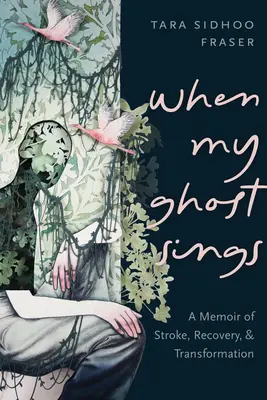 Keď môj duch spieva: Spomienky na mŕtvicu, zotavenie a premenu - When My Ghost Sings: A Memoir of Stroke, Recovery, and Transformation