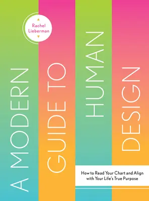 Moderný sprievodca ľudským dizajnom: Ako si prečítať svoju mapu a zosúladiť sa so skutočným cieľom svojho života - A Modern Guide to Human Design: How to Read Your Chart and Align with Your Life's True Purpose