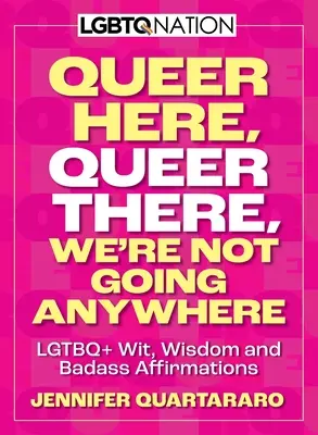 Queer Here. Queer There. Nikam nejdeme. (LGBTQ Nation): (LGBTQ+) Dôvtip, múdrosť a drsné afirmácie - Queer Here. Queer There. We're Not Going Anywhere. (LGBTQ Nation): LGBTQ+ Wit, Wisdom and Badass Affirmations