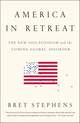 Amerika na ústupe: Nový izolacionizmus a prichádzajúci globálny zmätok - America in Retreat: The New Isolationism and the Coming Global Disorder