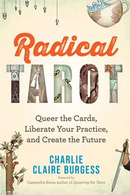 Radikálny tarot: Vydajte sa na cestu ku kartám, osloboďte svoju prax a vytvorte budúcnosť. - Radical Tarot: Queer the Cards, Liberate Your Practice, and Create the Future
