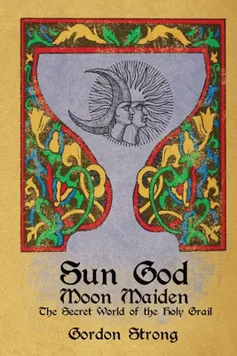 Boh slnka a mesačná panna: Tajomný svet svätého grálu - Sun God & Moon Maiden: The Secret World of the Holy Grail