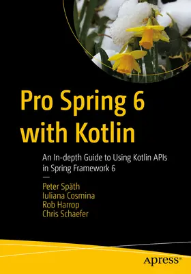 Pro Spring 6 with Kotlin: Podrobný sprievodca používaním rozhrania API jazyka Kotlin v prostredí Spring Framework 6 - Pro Spring 6 with Kotlin: An In-Depth Guide to Using Kotlin APIs in Spring Framework 6