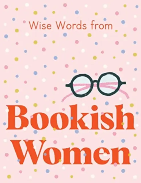 Múdre slová knižných žien: Chytré a drzé rady do života - Wise Words from Bookish Women: Smart and Sassy Life Advice