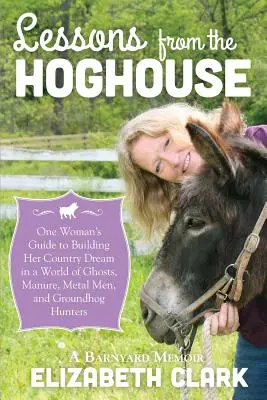 Lekcie z Hoghouse: Sprievodca ženy, ktorá sa vydala za svojím vidieckym snom vo svete hnoja, kovových mužov a lovcov svišťov - Lessons from the Hoghouse: A Woman's Guide to Following Her Country Dream in a World of Manure, Metal Men, and Groundhog Hunters