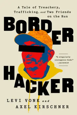 Hraničný hacker: Príbeh o zrade, pašovaní a dvoch priateľoch na úteku - Border Hacker: A Tale of Treachery, Trafficking, and Two Friends on the Run