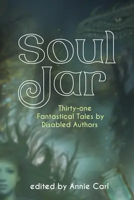 Soul Jar: Tridsaťjeden fantastických príbehov od postihnutých autorov - Soul Jar: Thirty-One Fantastical Tales by Disabled Authors