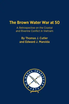Vojna na hnedej vode v 50 rokoch: Retrospektíva pobrežného a riečneho konfliktu vo Vietname - The Brown Water War at 50: A Retrospective on the Coastal and Riverine Conflict in Vietnam