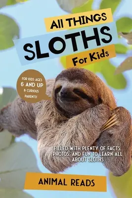 Všetko o leňochoch pre deti: Vychytávky pre deti: Plné faktov, fotografií a zábavy, vďaka ktorým sa dozviete všetko o leňochoch - All Things Sloths For Kids: Filled With Plenty of Facts, Photos, and Fun to Learn all About Sloths