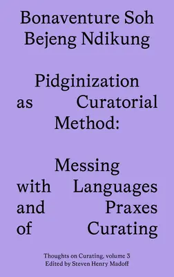 Pidžinizácia ako kurátorská metóda: Pohrávanie sa s jazykmi a praxou kurátorstva - Pidginization as Curatorial Method: Messing with Languages and Praxes of Curating