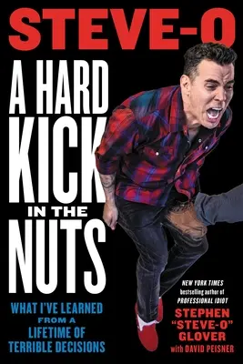 Tvrdý kopanec do brucha: Čo som sa naučil z celoživotných hrozných rozhodnutí - A Hard Kick in the Nuts: What I've Learned from a Lifetime of Terrible Decisions