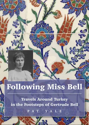 Za slečnou Bellovou: Cesty po Turecku po stopách Gertrude Bellovej - Following Miss Bell: Travels Around Turkey in the Footsteps of Gertrude Bell