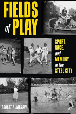 Fields of Play: Šport, rasa a pamäť v Oceľovom meste - Fields of Play: Sport, Race, and Memory in the Steel City