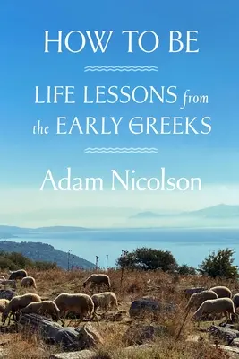 Ako byť: Životné lekcie od prvých Grékov - How to Be: Life Lessons from the Early Greeks