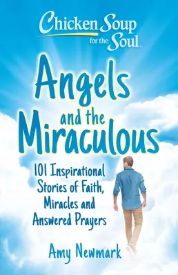 Sliepková polievka pre dušu: Anjeli a zázraky: 101 inšpiratívnych príbehov o viere, zázrakoch a vypočutých modlitbách - Chicken Soup for the Soul: Angels and the Miraculous: 101 Inspirational Stories of Faith, Miracles and Answered Prayers