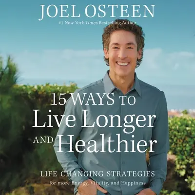 15 spôsobov, ako žiť dlhšie a zdravšie: Stratégie na zmenu života pre väčšiu energiu, sústredenejšiu myseľ a pokojnejšiu dušu - 15 Ways to Live Longer and Healthier: Life-Changing Strategies for Greater Energy, a More Focused Mind, and a Calmer Soul