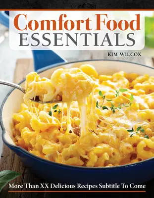 Základy pohodlného jedla: Viac ako 100 lahodných receptov na obľúbené jedlá, ktoré prinášajú dobrý pocit - Comfort Food Essentials: Over 100 Delicious Recipes for All-Time Favorite Feel-Good Foods