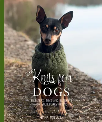 Pleteniny pre psov: svetre, hračky a deky pre vášho chlpatého priateľa - Knits for Dogs: Sweaters, Toys and Blankets for Your Furry Friend