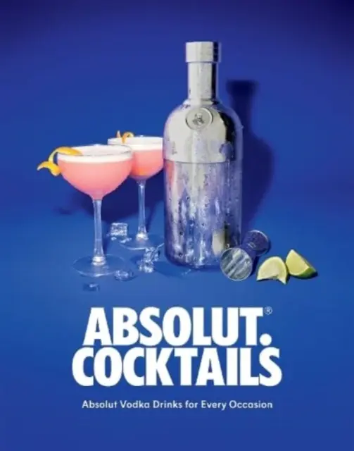 Absolut. Koktaily - Absolut Vodka Drinky na každú príležitosť - Absolut. Cocktails - Absolut Vodka Drinks For Every Occasion