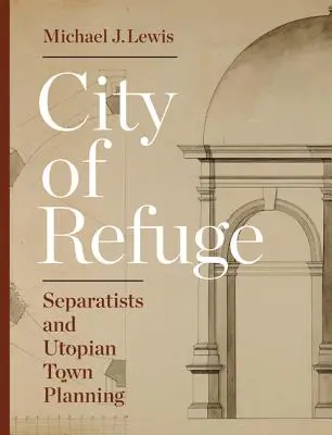 Mesto útočiska: Separatisti a utopické plánovanie miest - City of Refuge: Separatists and Utopian Town Planning