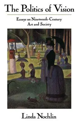 Politika videnia - Eseje o umení a spoločnosti 19. storočia - Politics Of Vision - Essays On Nineteenth-century Art And Society