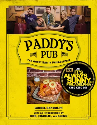 Paddy's Pub: Najhorší bar vo Filadelfii: Vždy slnečno vo Philadelphii: najhorší reštaurácia vo Philadelphii - Paddy's Pub: The Worst Bar in Philadelphia: An It's Always Sunny in Philadelphia Cookbook