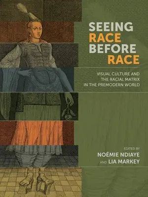 Vidieť rasu skôr ako rasu: Vizuálna kultúra a rasový matrix v predmodernom svete - Seeing Race Before Race: Visual Culture and the Racial Matrix in the Premodern World