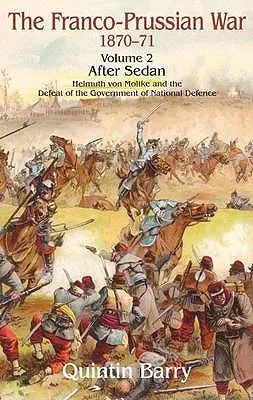 Prusko-francúzska vojna 1870-1871: Helmuth von Moltke a porážka vlády národnej obrany - Franco-Prussian War 1870-1871: Volume 2 - After Sedan - Helmuth Von Moltke and the Defeat of the Government of National Defence