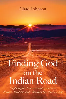 Nájsť Boha na indiánskej ceste: Skúmanie vzájomného vzťahu medzi indiánskym a kresťanským duchovným životom - Finding God on the Indian Road: Exploring the Intersectionality Between Native American and Christian Spiritual Living