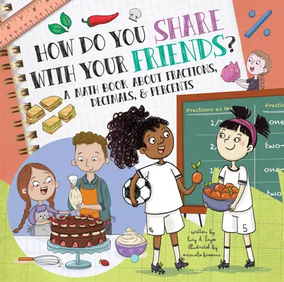 Ako sa delíš so svojimi priateľmi?: Ako sa s kamarátmi naučíš: Matematická kniha o zlomkoch, desatinných číslach a percentách - How Do You Share with Your Friends?: A Math Book about Fractions, Decimals, & Percents