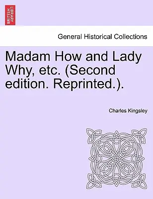 Madam ako a dáma prečo atď. (Druhé vydanie. Prebal.). - Madam How and Lady Why, Etc. (Second Edition. Reprinted.).