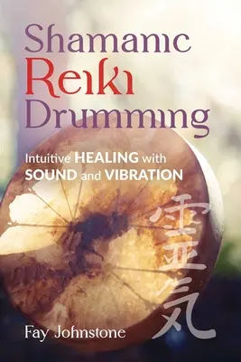 Šamanské bubnovanie Reiki: Intuitívne liečenie zvukom a vibráciami - Shamanic Reiki Drumming: Intuitive Healing with Sound and Vibration