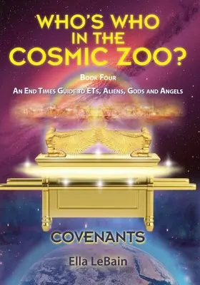 COVENANTS Kniha štvrtá Sprievodca poslednými časmi pre mimozemšťanov, mimozemšťanov, bohov a anjelov: Kto je kto v kozmickej zoo? - COVENANTS Book Four An End Times Guide To ETs, Aliens, Gods & Angels: Who's Who in the Cosmic Zoo?