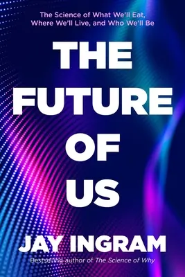 Budúcnosť nás: Veda o tom, čo budeme jesť, kde budeme žiť a kým budeme - The Future of Us: The Science of What We'll Eat, Where We'll Live, and Who We'll Be