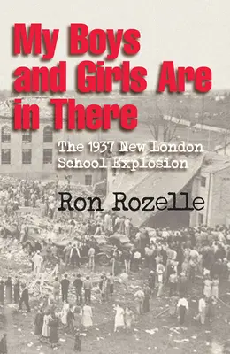 Moji chlapci a dievčatá sú tam: Výbuch na škole v Novom Londýne v roku 1937 - My Boys and Girls Are in There: The 1937 New London School Explosion
