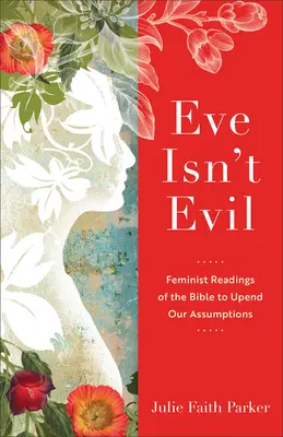 Eva nie je zlá: Feministické čítanie Biblie, ktoré vyvracia naše domnienky - Eve Isn't Evil: Feminist Readings of the Bible to Upend Our Assumptions