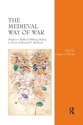 Stredoveký spôsob vedenia vojny: štúdie zo stredovekých vojenských dejín na počesť Bernarda S. Bachracha - The Medieval Way of War: Studies in Medieval Military History in Honor of Bernard S. Bachrach