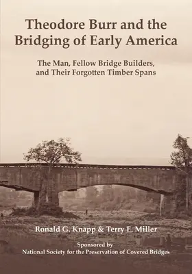 Theodore Burr a premostenie ranej Ameriky: Burr: Muž, kolegovia stavitelia mostov a ich zabudnuté drevené premostenia - Theodore Burr and the Bridging of Early America: The Man, Fellow Bridge Builders, and Their Forgotten Timber Spans