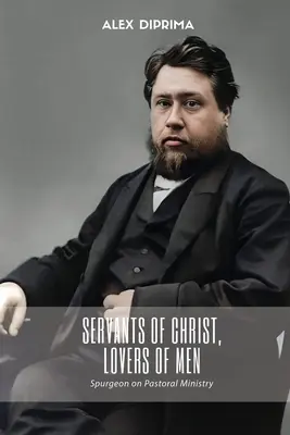 Sluhovia Kristovi, milovníci ľudí: Spurgeon o pastoračnej službe - Servants of Christ, Lovers of Men: Spurgeon on Pastoral Ministry