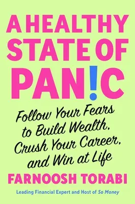 Zdravý stav paniky: Vychádzajte zo svojich obáv, aby ste vybudovali bohatstvo, rozbili svoju kariéru a zvíťazili v živote - A Healthy State of Panic: Follow Your Fears to Build Wealth, Crush Your Career, and Win at Life