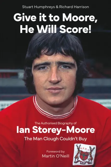 Dajte to Moorovi, on zaboduje! - Autorizovaný životopis Iana Storeyho-Moora, muža, ktorého si Clough nemohol kúpiť - Give it to Moore; He Will Score! - The Authorised Biography of Ian Storey-Moore, The Man Clough Couldn't Buy
