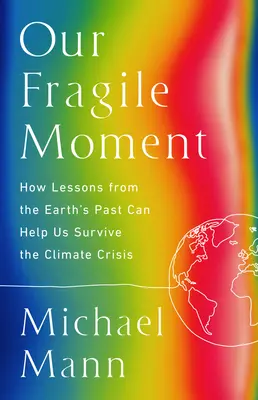 Náš krehký okamih: Ako nám poučenie z minulosti Zeme môže pomôcť prežiť klimatickú krízu - Our Fragile Moment: How Lessons from Earth's Past Can Help Us Survive the Climate Crisis