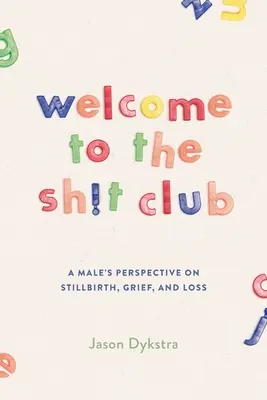 Vitajte v klube Sh!t: Mužský pohľad na smútok, pôrod mŕtveho dieťaťa a stratu - Welcome To The Sh!t Club: A Male's Perspective on Grief, Stillbirth, and Loss