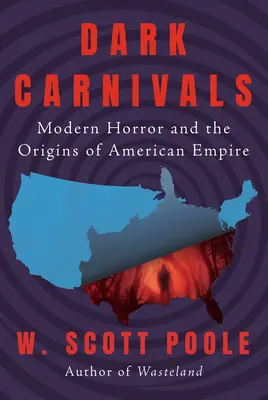Temné karnevaly: Moderný horor a počiatky amerického impéria - Dark Carnivals: Modern Horror and the Origins of American Empire