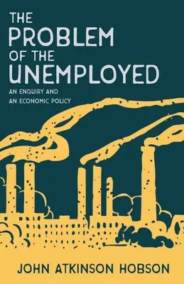 Problém nezamestnaných - skúmanie a hospodárska politika - The Problem of the Unemployed - An Enquiry and an Economic Policy