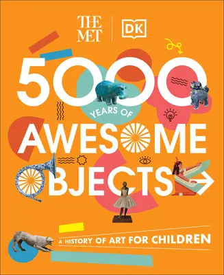 Met 5000 rokov úžasných predmetov: Umelecké diela pre deti: dejiny umenia pre deti - The Met 5000 Years of Awesome Objects: A History of Art for Children