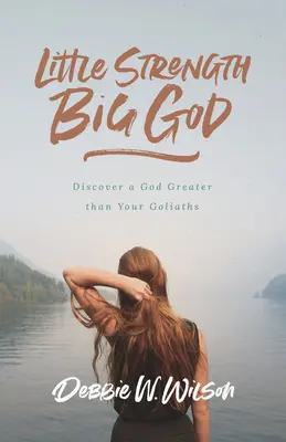 Malá sila, veľký Boh: Objavte Boha, ktorý je väčší ako vaši nepriatelia - Little Strength, Big God: Discover a God Greater Than Your Goliaths